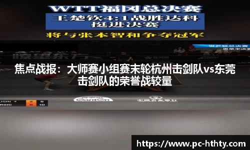 焦点战报：大师赛小组赛末轮杭州击剑队vs东莞击剑队的荣誉战较量